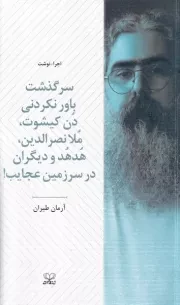 سرگذشت باور نکردنی دن کیشوت ملانصرالدین هدهد و دیگران در سرزمین عجایب /ش.پ/ عنوان